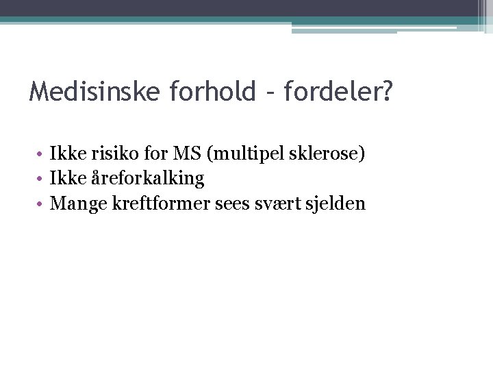 Medisinske forhold – fordeler? • Ikke risiko for MS (multipel sklerose) • Ikke åreforkalking