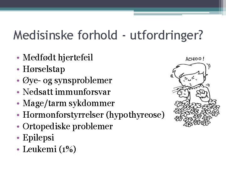 Medisinske forhold - utfordringer? • • • Medfødt hjertefeil Hørselstap Øye- og synsproblemer Nedsatt