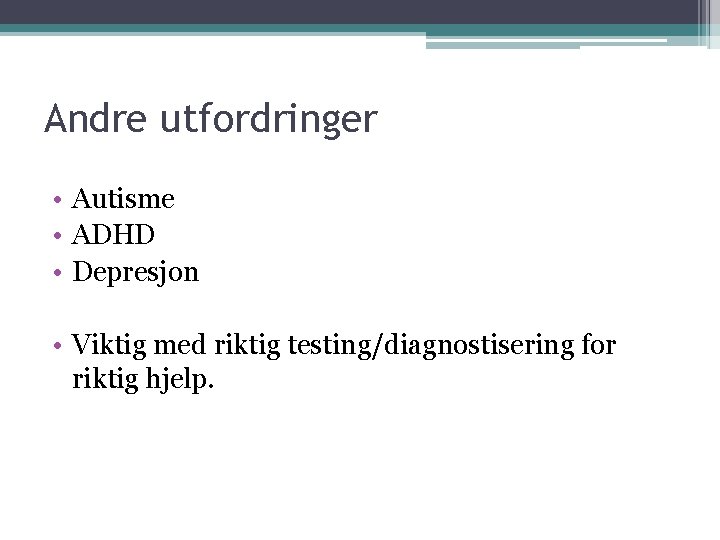 Andre utfordringer • Autisme • ADHD • Depresjon • Viktig med riktig testing/diagnostisering for