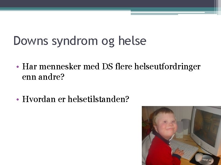 Downs syndrom og helse • Har mennesker med DS flere helseutfordringer enn andre? •