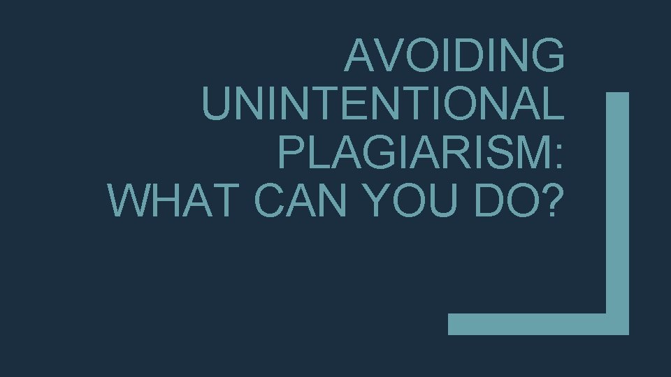AVOIDING UNINTENTIONAL PLAGIARISM: WHAT CAN YOU DO? 