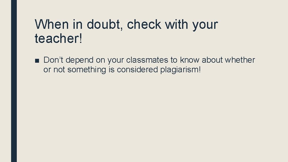 When in doubt, check with your teacher! ■ Don’t depend on your classmates to