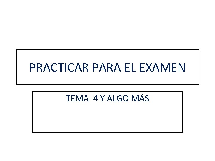 PRACTICAR PARA EL EXAMEN TEMA 4 Y ALGO MÁS 