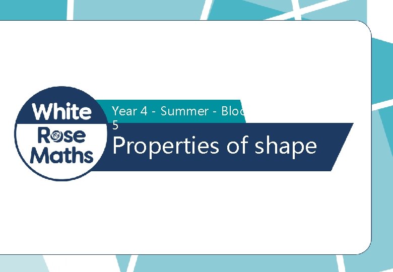 Year 4 - Summer - Block 5 Properties of shape 