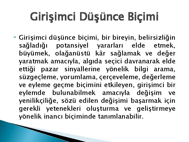 Girişimci Düşünce Biçimi Girişimci düşünce biçimi, bireyin, belirsizliğin sağladığı potansiyel yararları elde etmek, büyümek,