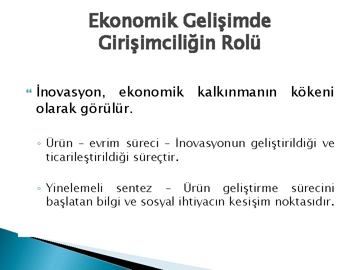 Ekonomik Gelişimde Girişimciliğin Rolü İnovasyon, ekonomik kalkınmanın kökeni olarak görülür. ◦ Ürün – evrim