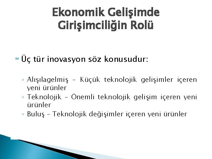 Ekonomik Gelişimde Girişimciliğin Rolü Üç tür inovasyon söz konusudur: ◦ Alışılagelmiş – Küçük teknolojik