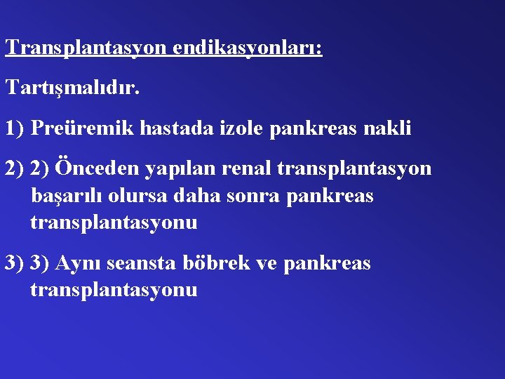 Transplantasyon endikasyonları: Tartışmalıdır. 1) Preüremik hastada izole pankreas nakli 2) 2) Önceden yapılan renal