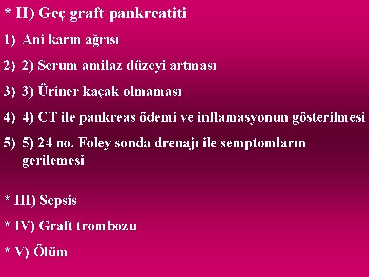 * II) Geç graft pankreatiti 1) Ani karın ağrısı 2) 2) Serum amilaz düzeyi