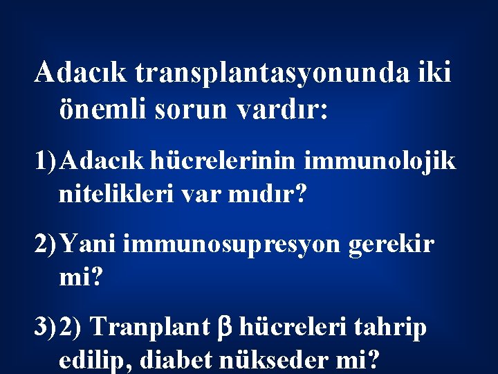 Adacık transplantasyonunda iki önemli sorun vardır: 1) Adacık hücrelerinin immunolojik nitelikleri var mıdır? 2)