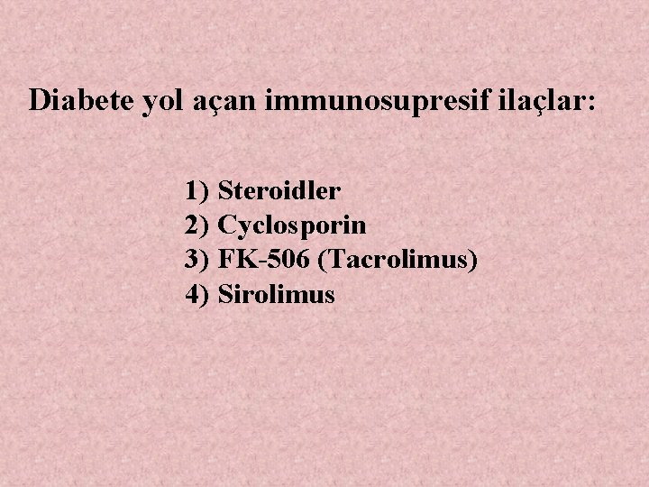 Diabete yol açan immunosupresif ilaçlar: 1) Steroidler 2) Cyclosporin 3) FK-506 (Tacrolimus) 4) Sirolimus