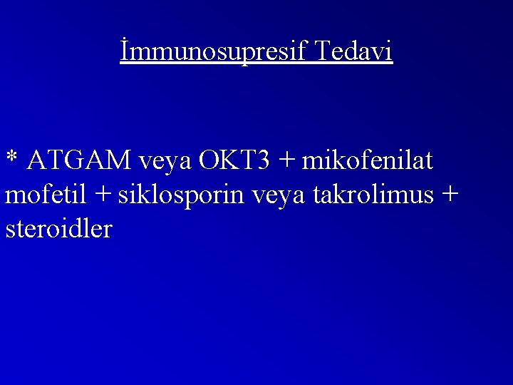 İmmunosupresif Tedavi * ATGAM veya OKT 3 + mikofenilat mofetil + siklosporin veya takrolimus