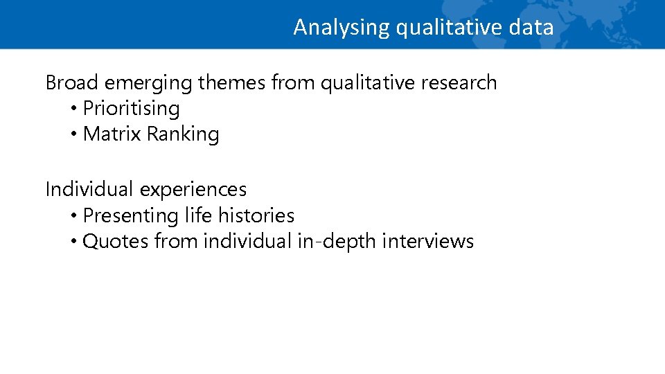 Analysing qualitative data Broad emerging themes from qualitative research • Prioritising • Matrix Ranking