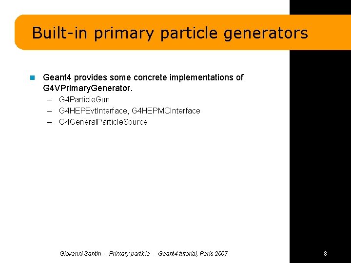 Built-in primary particle generators n Geant 4 provides some concrete implementations of G 4