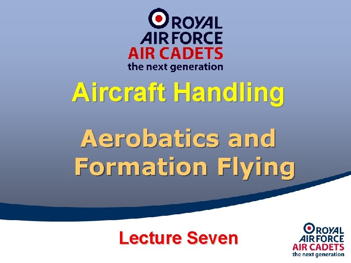 Aircraft Handling Aerobatics and Formation Flying Lecture Seven 