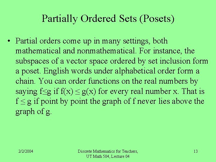 Partially Ordered Sets (Posets) • Partial orders come up in many settings, both mathematical