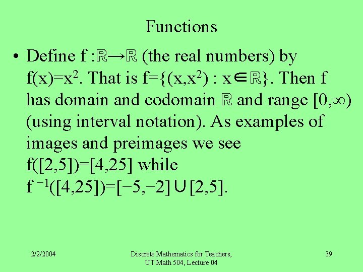 Functions • Define f : ℝ→ℝ (the real numbers) by f(x)=x 2. That is
