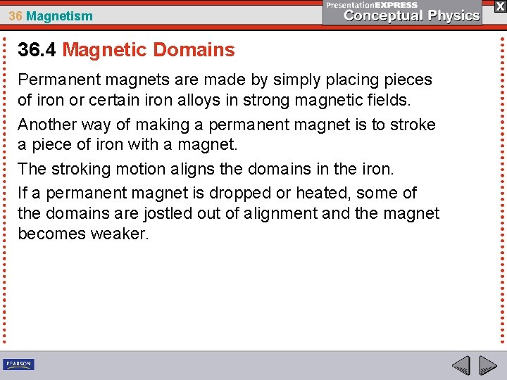 36 Magnetism 36. 4 Magnetic Domains Permanent magnets are made by simply placing pieces