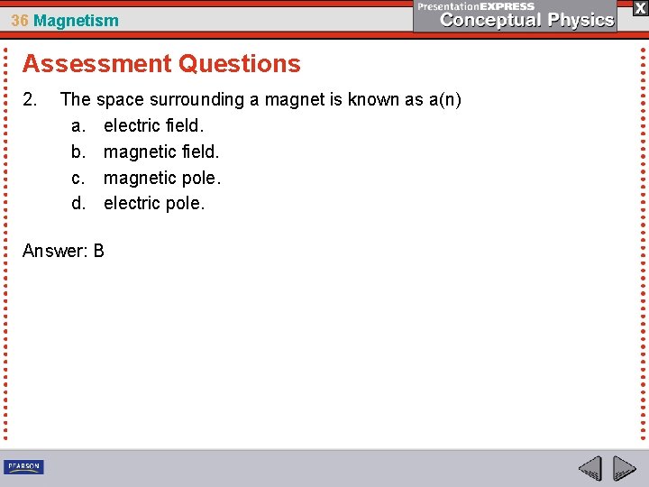 36 Magnetism Assessment Questions 2. The space surrounding a magnet is known as a(n)