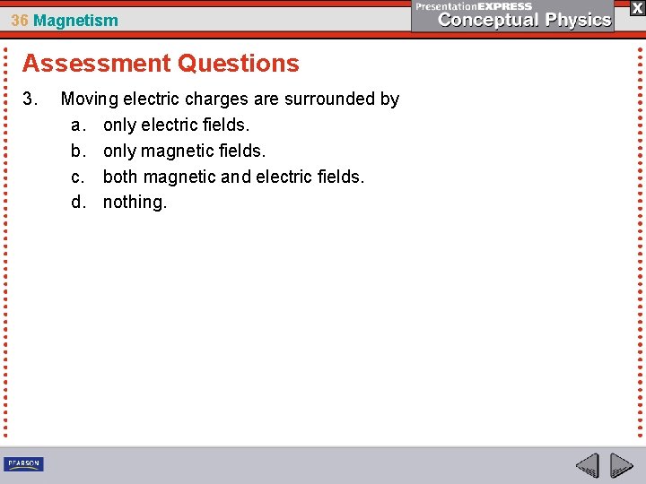 36 Magnetism Assessment Questions 3. Moving electric charges are surrounded by a. only electric