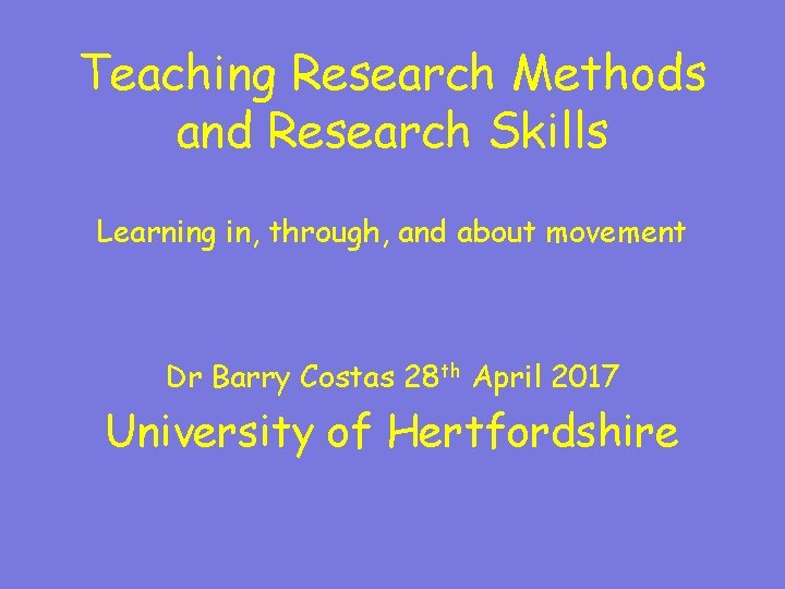 Teaching Research Methods and Research Skills Learning in, through, and about movement Dr Barry
