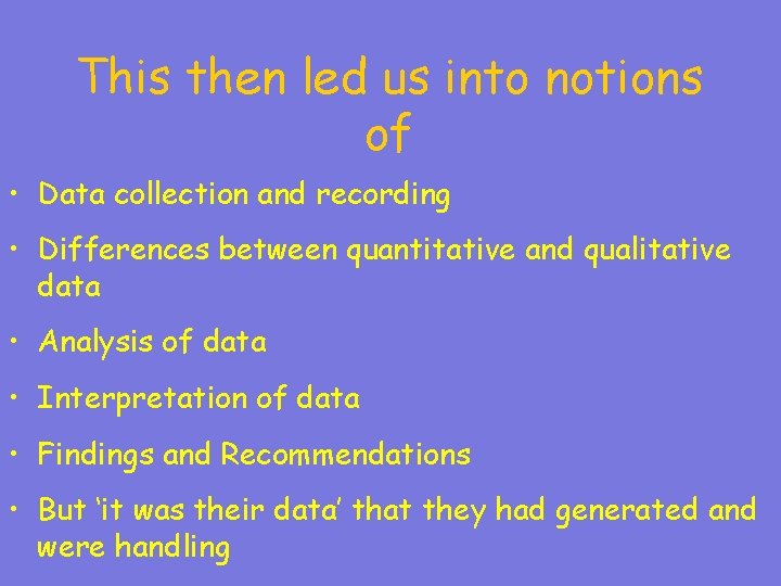 This then led us into notions of • Data collection and recording • Differences
