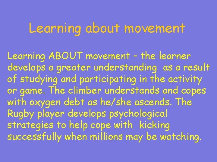 Learning about movement Learning ABOUT movement – the learner develops a greater understanding as