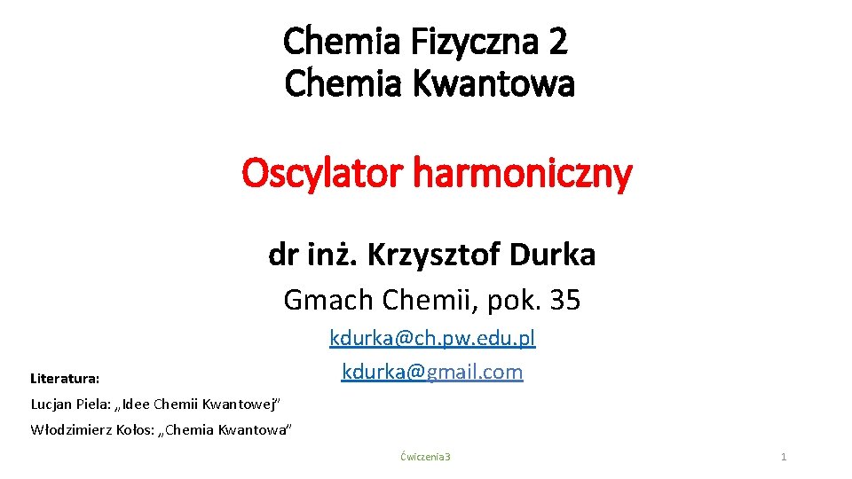 Chemia Fizyczna 2 Chemia Kwantowa Oscylator harmoniczny dr inż. Krzysztof Durka Gmach Chemii, pok.