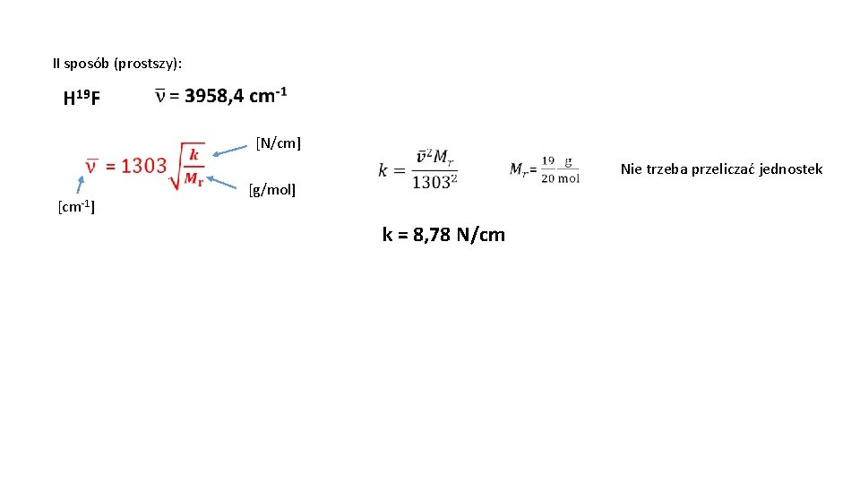 II sposób (prostszy): H 19 F [cm-1] [N/cm] [g/mol] k = 8, 78 N/cm
