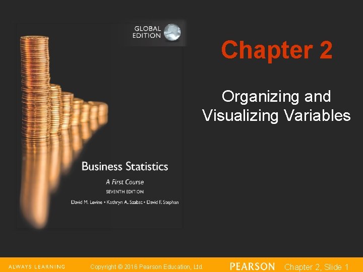 Chapter 2 Organizing and Visualizing Variables Copyright © 2016 Pearson Education, Ltd. Chapter 2,
