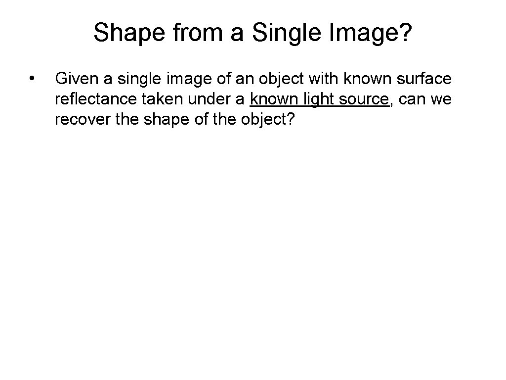 Shape from a Single Image? • Given a single image of an object with