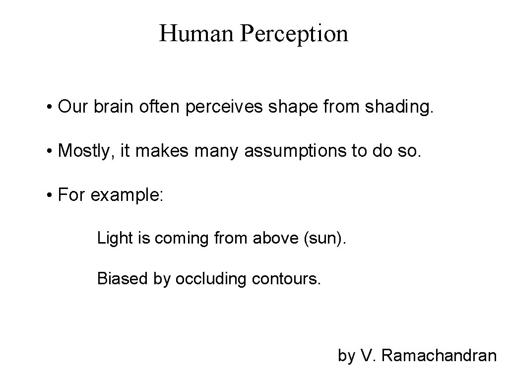 Human Perception • Our brain often perceives shape from shading. • Mostly, it makes
