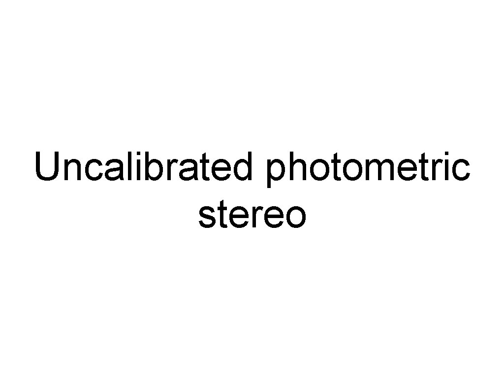 Uncalibrated photometric stereo 