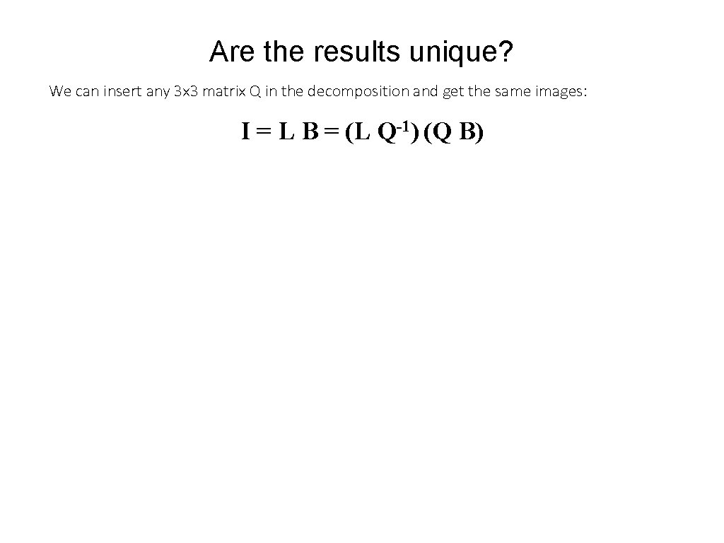 Are the results unique? We can insert any 3 x 3 matrix Q in