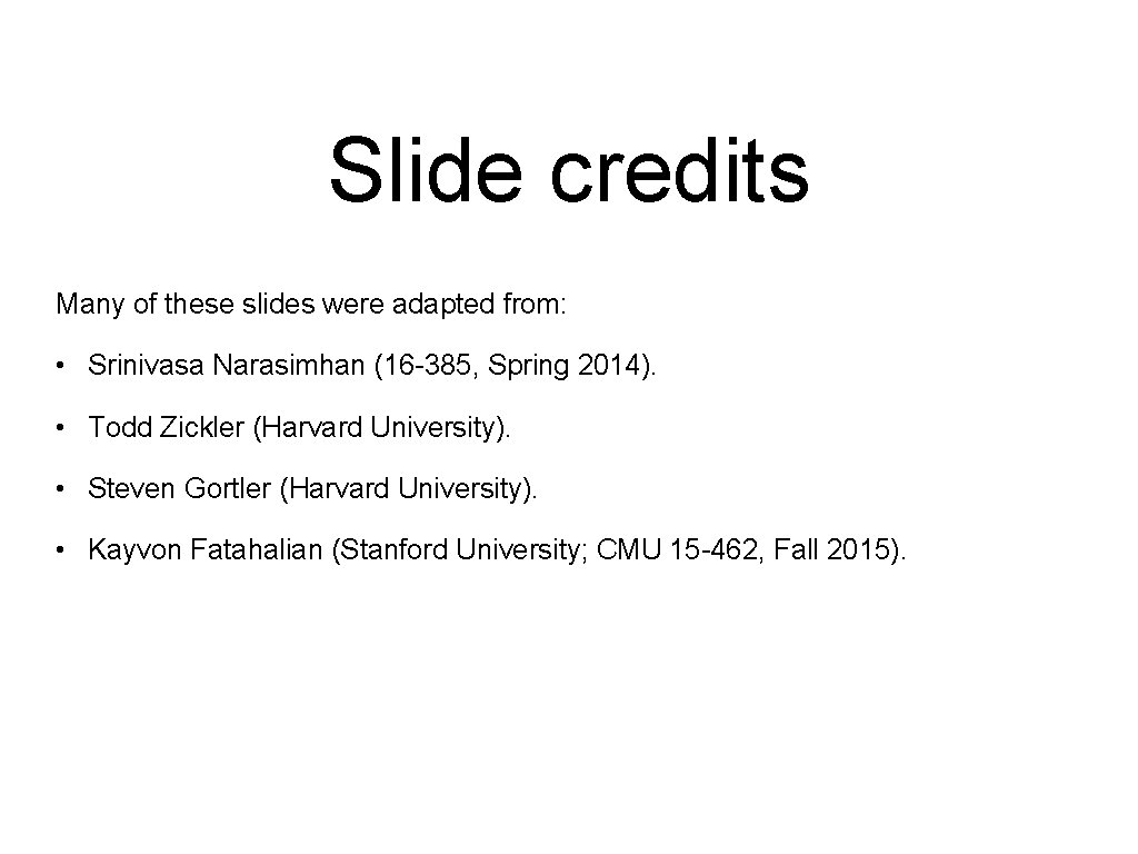 Slide credits Many of these slides were adapted from: • Srinivasa Narasimhan (16 -385,