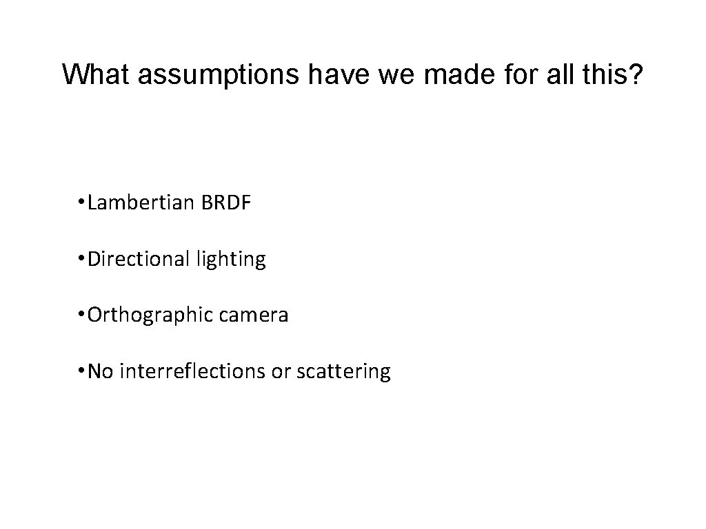 What assumptions have we made for all this? • Lambertian BRDF • Directional lighting