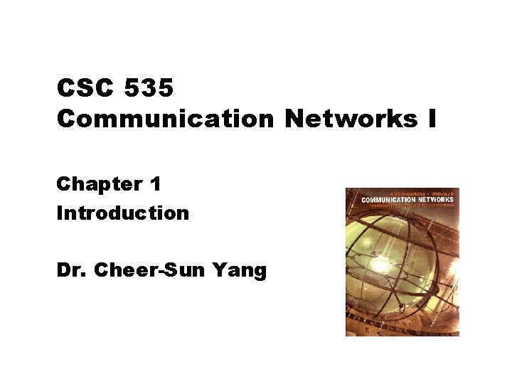 CSC 535 Communication Networks I Chapter 1 Introduction Dr. Cheer-Sun Yang 