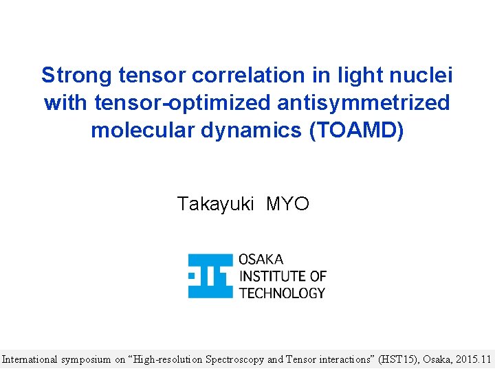 Strong tensor correlation in light nuclei with tensor-optimized antisymmetrized molecular dynamics (TOAMD) Takayuki MYO