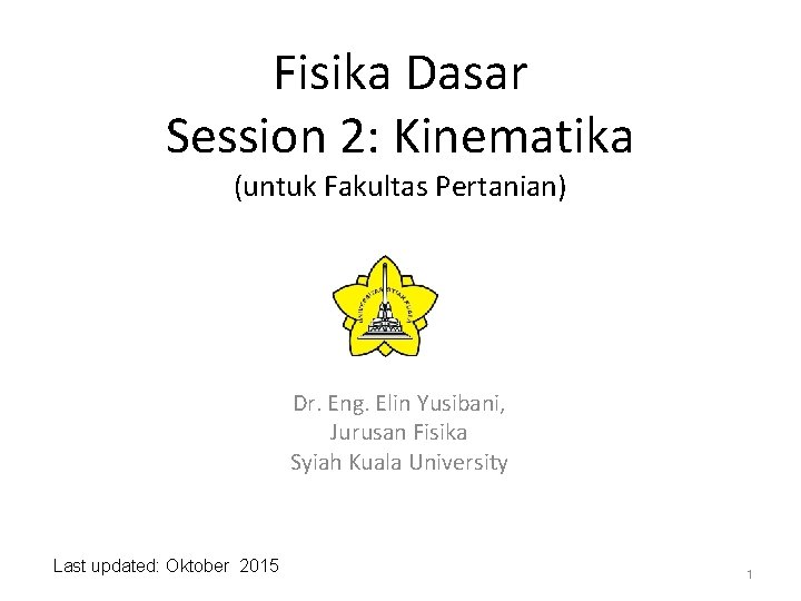 Fisika Dasar Session 2: Kinematika (untuk Fakultas Pertanian) Dr. Eng. Elin Yusibani, Jurusan Fisika