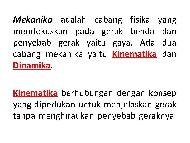 Mekanika adalah cabang fisika yang memfokuskan pada gerak benda dan penyebab gerak yaitu gaya.