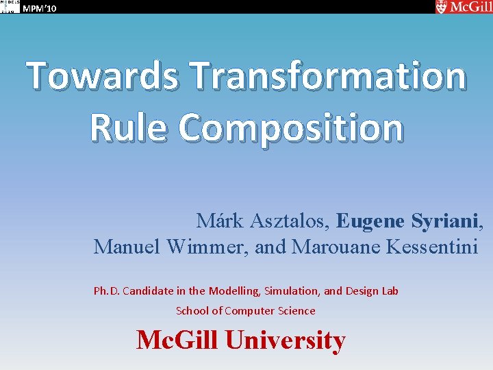 MPM’ 10 Towards Transformation Rule Composition Márk Asztalos, Eugene Syriani, Manuel Wimmer, and Marouane