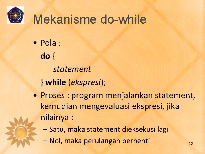 Mekanisme do-while • Pola : do { statement } while (ekspresi); • Proses :