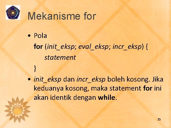 Mekanisme for • Pola for (init_eksp; eval_eksp; incr_eksp) { statement } • init_eksp dan