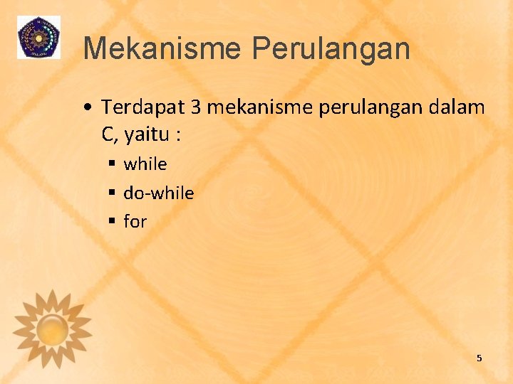 Mekanisme Perulangan • Terdapat 3 mekanisme perulangan dalam C, yaitu : § while §