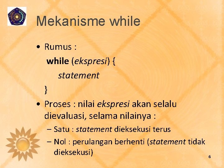 Mekanisme while • Rumus : while (ekspresi) { statement } • Proses : nilai