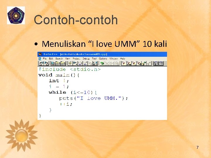 Contoh-contoh • Menuliskan “I love UMM” 10 kali 7 