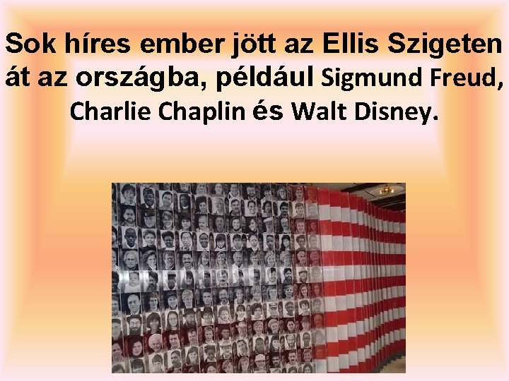 Sok híres ember jött az Ellis Szigeten át az országba, például Sigmund Freud, Charlie