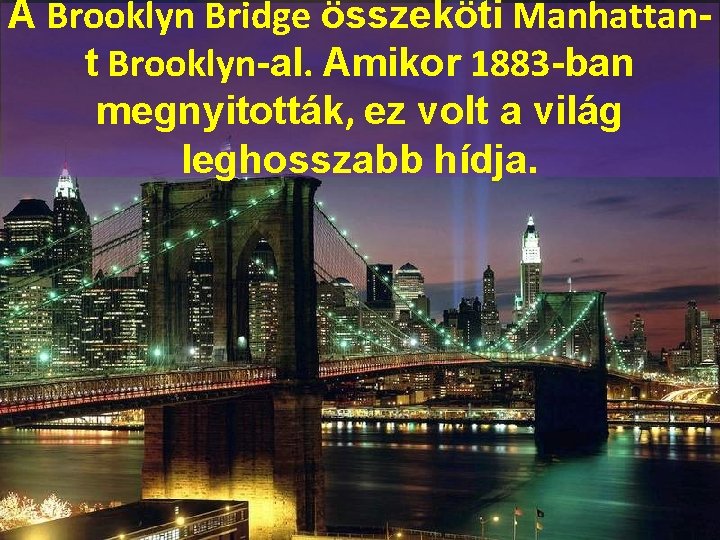 A Brooklyn Bridge összeköti Manhattant Brooklyn-al. Amikor 1883 -ban megnyitották, ez volt a világ