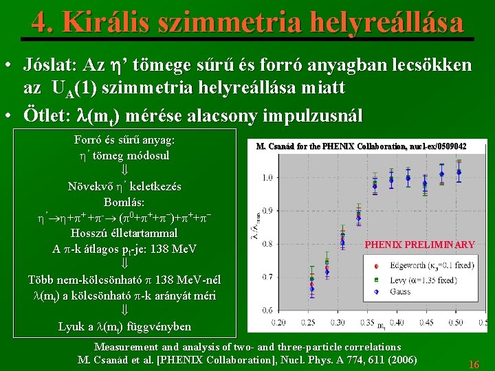 4. Királis szimmetria helyreállása • Jóslat: Az h’ tömege sűrű és forró anyagban lecsökken