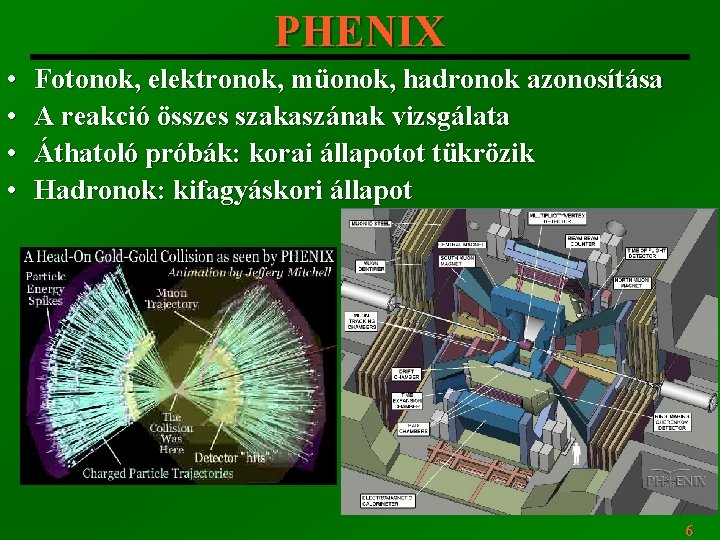 PHENIX • • Fotonok, elektronok, müonok, hadronok azonosítása A reakció összes szakaszának vizsgálata Áthatoló